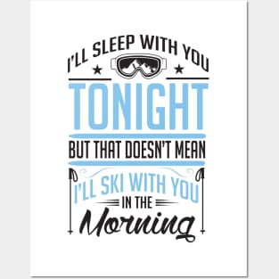 I'll sleep with you tonight but that doesn't mean I'll ski with you in the morning Posters and Art